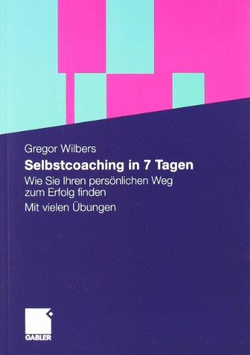 Selbstcoaching in 7 Tagen: Wie Sie Ihren persönlichen Weg zum Erfolg finden. Mit vielen Übungen.