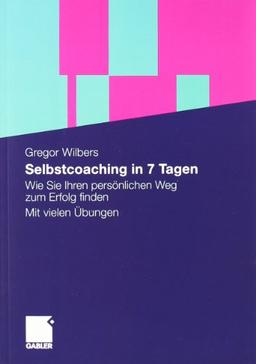 Selbstcoaching in 7 Tagen: Wie Sie Ihren persönlichen Weg zum Erfolg finden. Mit vielen Übungen.