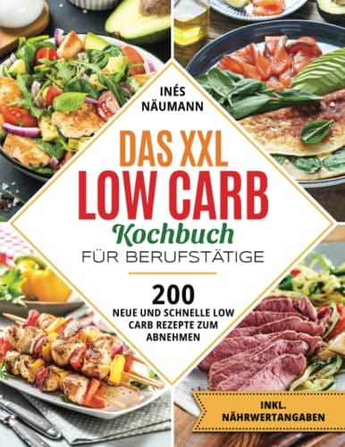 Das XXL Low Carb Kochbuch für Berufstätige: 200 neue und schnelle Low Carb Rezepte zum Abnehmen. Inkl. Nährwertangaben