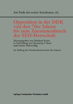 Am Ende des realen Sozialismus, Bd.3, Opposition in der DDR von den 70er Jahren bis zum Zusammenbruch der SED-Herrschaft