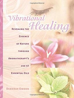 Vibrational Healing: Revealing the Essence of Nature through Aromatherapy and Essential Oils