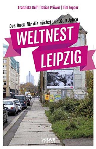 Weltnest Leipzig: Das Buch für die nächsten 1.000 Jahre