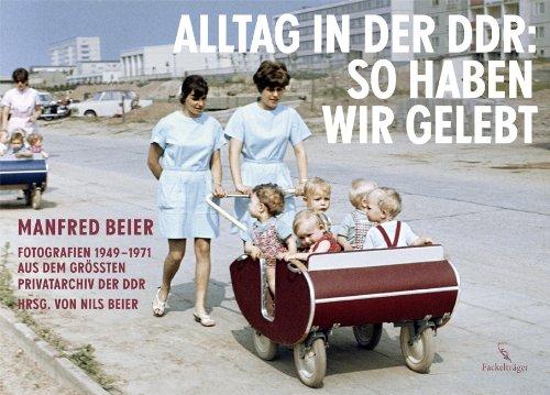 Alltag in der DDR: So haben wir gelebt: Manfred Beier Fotografien aus dem größten Privatarchiv der DDR. 1949-1971