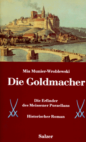 Die Goldmacher. Die Erfinder des Meissener Porzellans. Historischer Roman