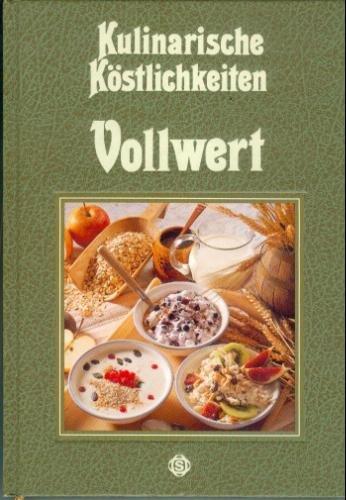 Kulinarische Köstlichkeiten: Vollwert - mit 135 berühmten Rezepten aus aller Welt