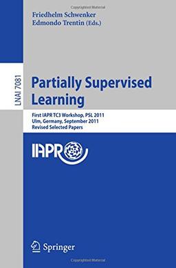 Partially Supervised Learning: First IAPR TC3 Workshop, PSL 2011, Ulm, Germany, September 15-16, 2011, Revised Selected Papers (Lecture Notes in Computer Science)