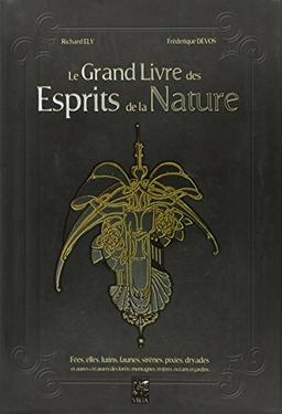 Le grand livre des esprits de la nature : fées, elfes, lutins, faunes, sirènes, pixies, dryades et autres créatures des forêts, montagnes, rivières, océans et jardins