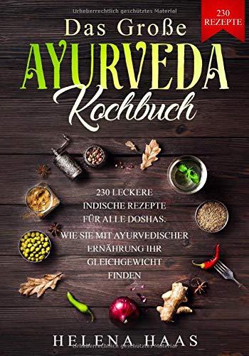 Das große Ayurveda Kochbuch: 230 Leckere Indische Rezepte für alle Doshas - Wie Sie mit Ayurvedischer Ernährung Ihr Gleichgewicht finden