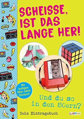 Scheiße, ist das lange her!: Und du so in den 80ern?: Dein Eintragebuch