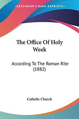 The Office Of Holy Week: According To The Roman Rite (1882)