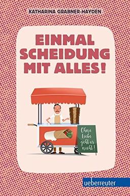 Einmal Scheidung mit alles!: Ohne Liebe geht es nicht