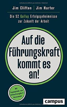 Auf die Führungskraft kommt es an!: Die 52 Gallup Erfolgsgeheimnisse zur Zukunft der Arbeit