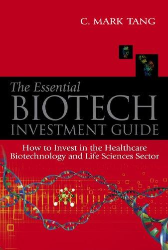 Essential Biotech Investment Guide, The: How to Invest in the Healthcare Biotechnology and Life Sciences Sector