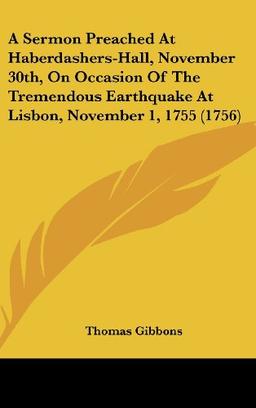 A Sermon Preached At Haberdashers-Hall, November 30th, On Occasion Of The Tremendous Earthquake At Lisbon, November 1, 1755 (1756)