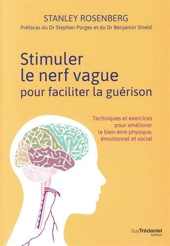 Stimuler le nerf vague pour faciliter la guérison : techniques et exercices pour améliorer le bien-être physique, émotionnel et social