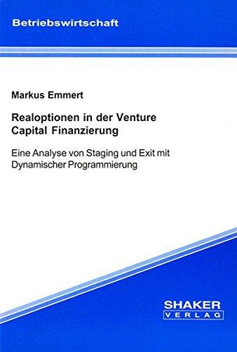 Realoptionen in der Venture Capital Finanzierung: Eine Analyse von Staging und Exit mit Dynamischer Programmierung (Berichte aus der Betriebswirtschaft)