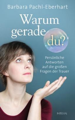 Warum gerade du?: Persönliche Antworten auf die großen Fragen der Trauer