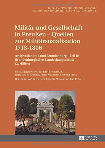 Militär und Gesellschaft in Preußen - Quellen zur Militärsozialisation 1713-1806: Archivalien im Land Brandenburg, Teil I-III / Archivalien im Land ... des Brandenburgischen Landeshauptarchivs)