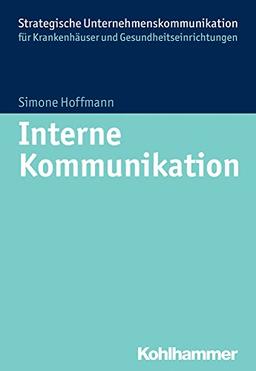 Interne Kommunikation im Krankenhaus (Strategische Unternehmenskommunikation für Krankenhäuser und Gesundheitseinrichtungen)