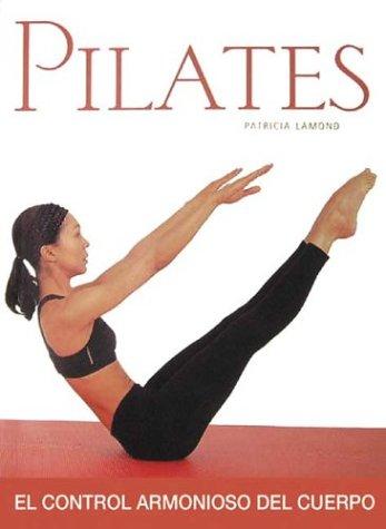 Pilates : El Control Armonioso Del Cuerpo / Pilates : Harmonious Control Of The Body: El Control Armonioso Del Cuerpo / Harmonious Body Control (Salud ... Series / Health and Well Being Series)