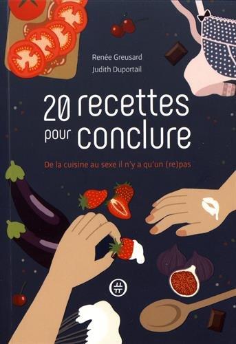 20  recettes pour conclure : de la cuisine au sexe il n'y a qu'un (re)pas