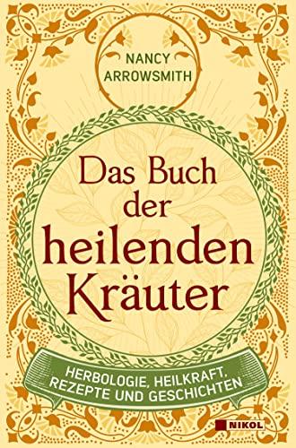 Das Buch der heilenden Kräuter: Herbologie, Heilkraft, Rezepte und Geschichten