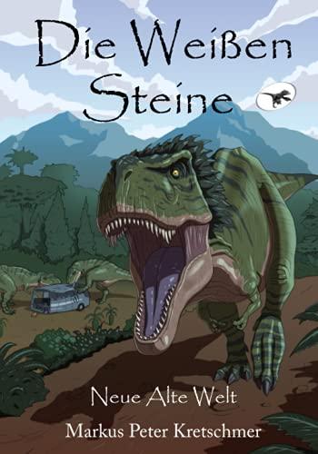 Die Weißen Steine - Neue Alte Welt: Zeitreise in die Welt der Dinosaurier (Die Weißen Steine - Zeitreise in die Welt der Dinosaurier, Band 1)