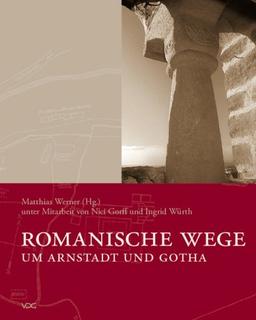 Romanische Wege um Arnstadt und Gotha: Ein Gemeinschaftsprojekt der Jugendstrafanstalt Ichtershausen und der Friedrich-Schiller-Universität Jena