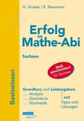 Erfolg im Mathe-Abi 2009 Sachsen Basiswissen: Grundkurs und Leistungskurs. Analysis, Geometrie, Stochastik mit Tipps und Lösungen: Übungsbuch für den ... und Leistungskurs mit ausführlichen Lösungen