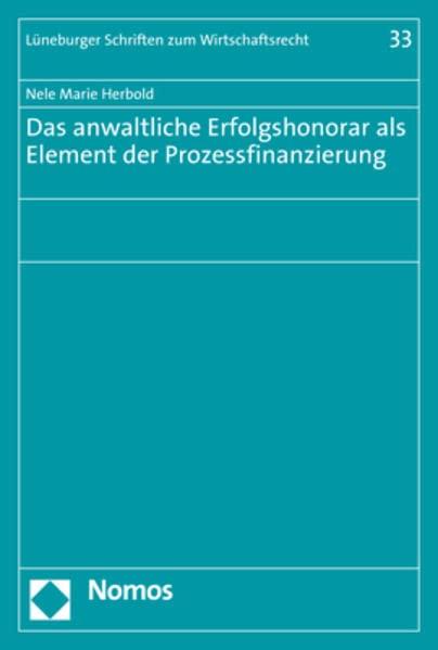 Das anwaltliche Erfolgshonorar als Element der Prozessfinanzierung (Lüneburger Schriften zum Wirtschaftsrecht)