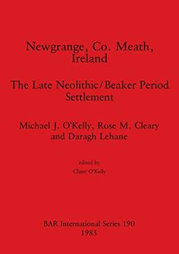 Newgrange, Co. Meath, Ireland: The Late Neolithic/Beaker Period Settlement (BAR International)