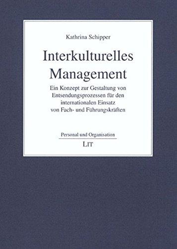 Interkulturelles Management: Ein Konzept zur Gestaltung von Entsendungsprozessen für den internationalen Einsatz von Fach- und Führungskräften (Personal und Organisation)