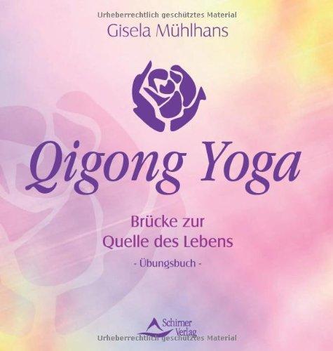 Qigong-Yoga - Brücke zur Quelle des Lebens - Ein Übungsbuch