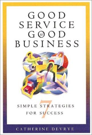 Good Service Is Good Business: 7 Simple Strategies for Success