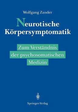 Neurotische Körpersymptomatik: Zum Verständnis der Psychosomatischen Medizin