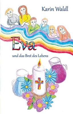 Eva und das Brot des Lebens: Eine Geschichte für Erstkommunionkinder - Kommunion, Kommunionsvorbereitung, Tischmutter, Tischvater, Tischoma, Weißer Sonntag