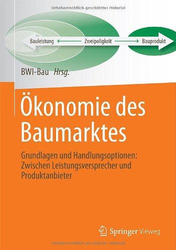 Ökonomie des Baumarktes: Grundlagen und Handlungsoptionen: Zwischen Leistungsversprecher und Produktanbieter: Grundlagen und Handlungsoptionen: Zwischen Leistungs- und Produktanbieter