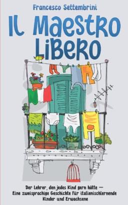 IL MAESTRO LIBERO: Der Lehrer, den jedes Kind gern hätte – eine zweisprachige Geschichte für italienischlernende Kinder und Erwachsene