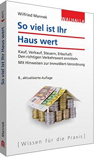 So viel ist Ihr Haus wert: Kauf, Verkauf, Steuern, Erbschaft:; Den richtigen Verkehrswert ermitteln; Mit Hinweisen zur ImmoWert-Verordnung