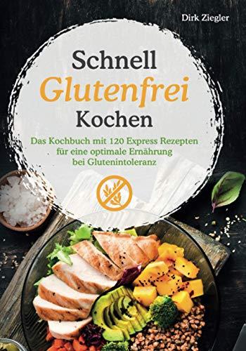 Schnell Glutenfrei Kochen – Das Kochbuch mit 120 Express Rezepten für eine optimale Ernährung bei Glutenintoleranz