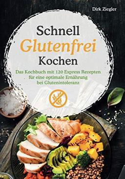 Schnell Glutenfrei Kochen – Das Kochbuch mit 120 Express Rezepten für eine optimale Ernährung bei Glutenintoleranz