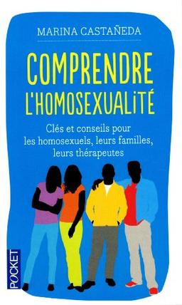 Comprendre l'homosexualité : clés et conseils pour les homosexuels, leurs familles, leurs thérapeutes