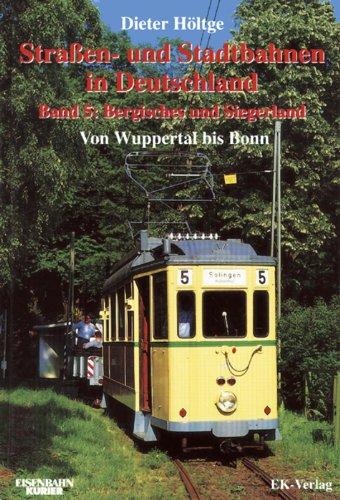 Strassen- und Stadtbahnen in Deutschland: Straßenbahnen und Stadtbahnen in Deutschland, Bd.5, Bergisches und Siegerland von Wuppertal bis Bonn