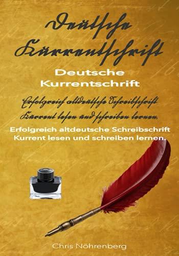 Deutsche Kurrentschrift: Erfolgreich altdeutsche Schreibschrift Kurrent lesen und schreiben lernen. (Deutsche Kurrentschrift erfolgreich lesen und schreiben lernen.)