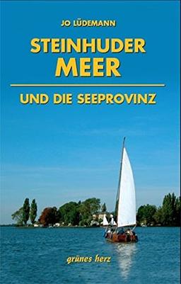 Steinhuder Meer und die Seeprovinz: Kultur- und Reiseführer für Wanderer, Wassersportler, Rad- und Autofahrer