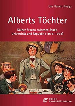 Alberts Töchter: Kölner Frauen zwischen Stadt, Universität und Republik (1914-1933)