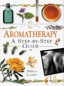 Aromatherapy: A Step-By-Step Guide (In a Nutshell Series)