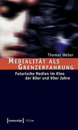 Medialität als Grenzerfahrung: Futurische Medien im Kino der 80er und 90er Jahre (Film)