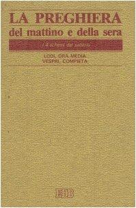 La preghiera del mattino e della sera. Lodi. Ora media. Vespri. Compieta. Ciclo delle quattro settimane