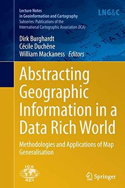 Abstracting Geographic Information in a Data Rich World: Methodologies and Applications of Map Generalisation (Lecture Notes in Geoinformation and Cartography)